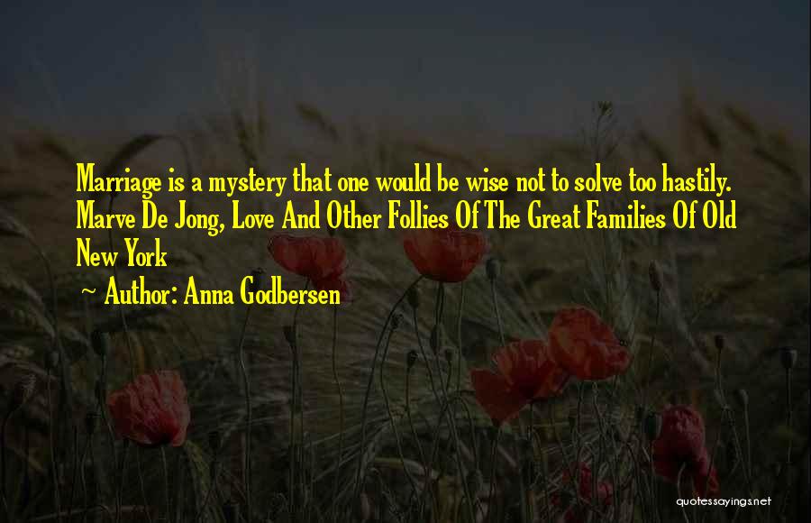 Anna Godbersen Quotes: Marriage Is A Mystery That One Would Be Wise Not To Solve Too Hastily. Marve De Jong, Love And Other