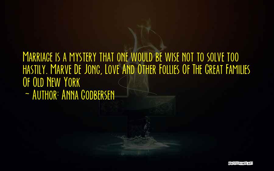 Anna Godbersen Quotes: Marriage Is A Mystery That One Would Be Wise Not To Solve Too Hastily. Marve De Jong, Love And Other