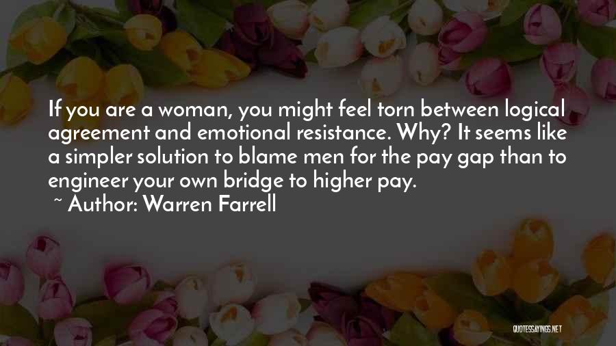 Warren Farrell Quotes: If You Are A Woman, You Might Feel Torn Between Logical Agreement And Emotional Resistance. Why? It Seems Like A