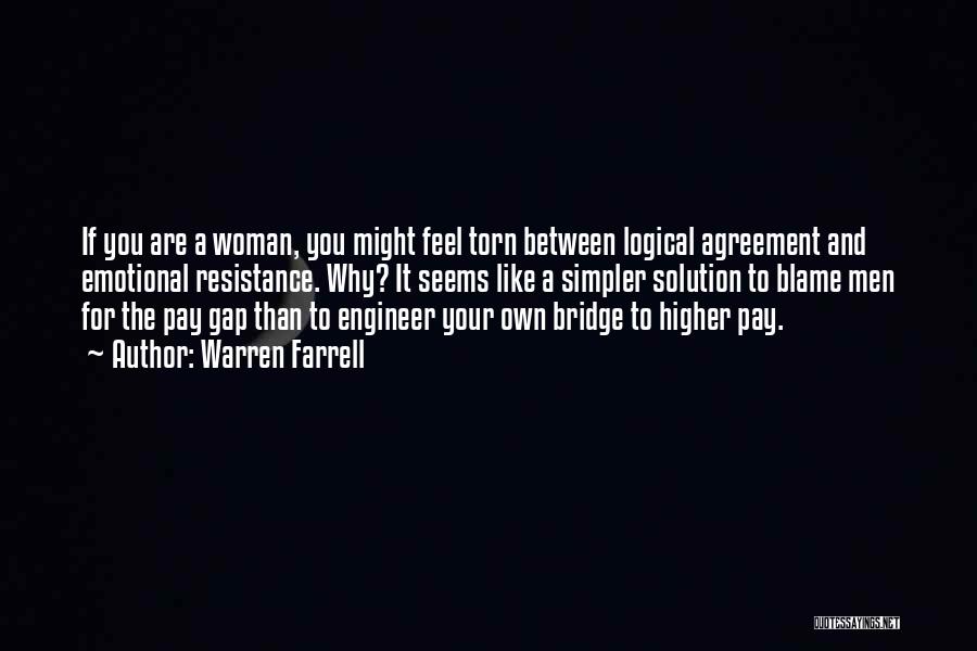 Warren Farrell Quotes: If You Are A Woman, You Might Feel Torn Between Logical Agreement And Emotional Resistance. Why? It Seems Like A