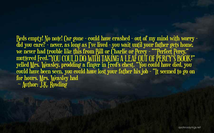 J.K. Rowling Quotes: Beds Empty! No Note! Car Gone - Could Have Crashed - Out Of My Mind With Worry - Did You