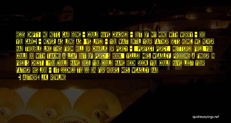 J.K. Rowling Quotes: Beds Empty! No Note! Car Gone - Could Have Crashed - Out Of My Mind With Worry - Did You