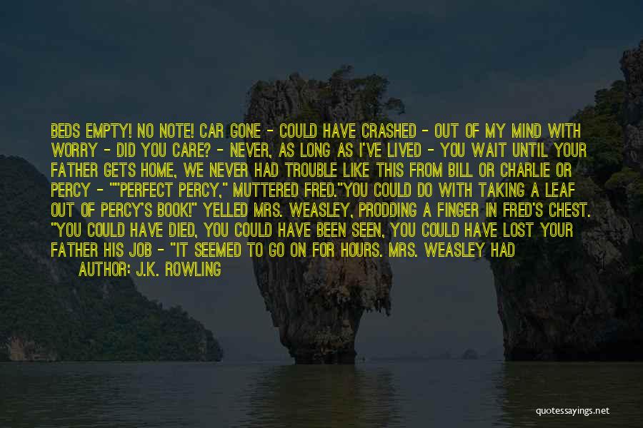 J.K. Rowling Quotes: Beds Empty! No Note! Car Gone - Could Have Crashed - Out Of My Mind With Worry - Did You