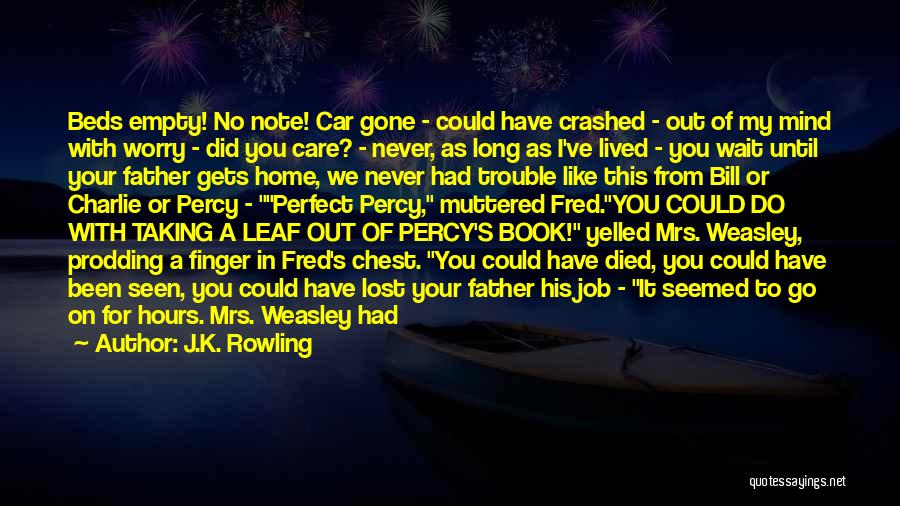 J.K. Rowling Quotes: Beds Empty! No Note! Car Gone - Could Have Crashed - Out Of My Mind With Worry - Did You