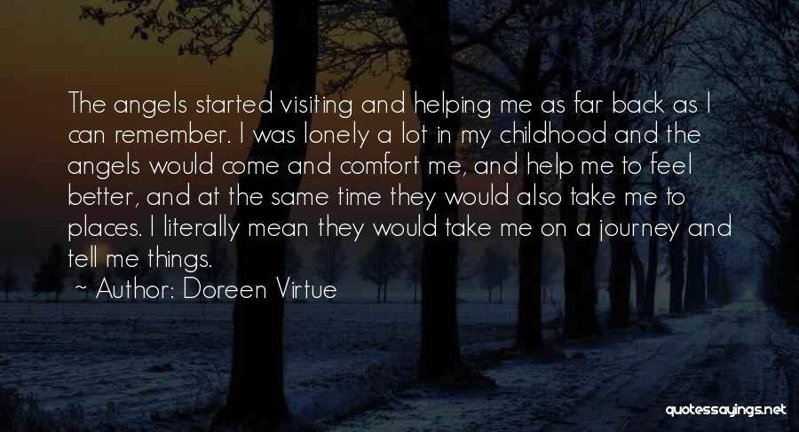 Doreen Virtue Quotes: The Angels Started Visiting And Helping Me As Far Back As I Can Remember. I Was Lonely A Lot In