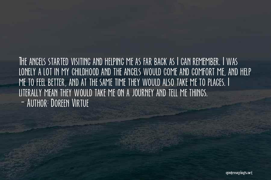 Doreen Virtue Quotes: The Angels Started Visiting And Helping Me As Far Back As I Can Remember. I Was Lonely A Lot In