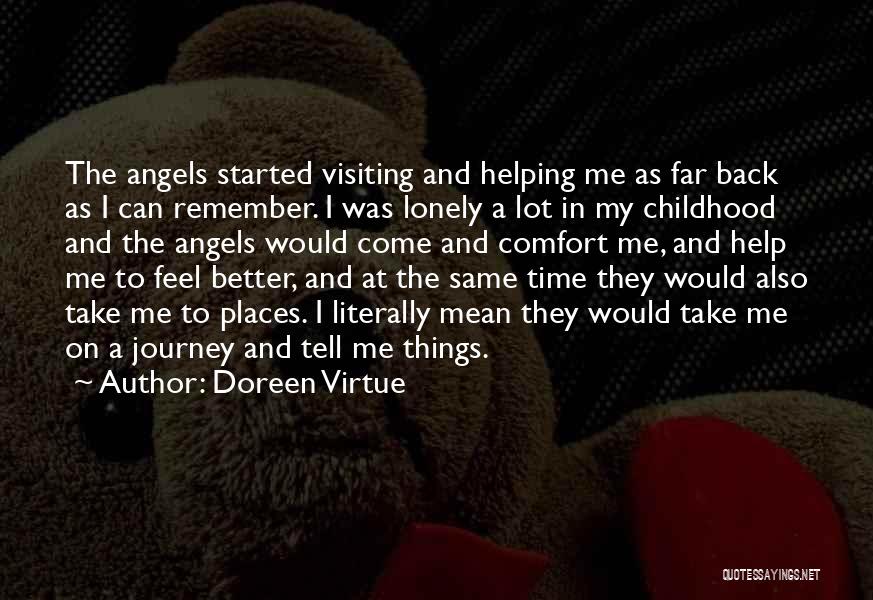 Doreen Virtue Quotes: The Angels Started Visiting And Helping Me As Far Back As I Can Remember. I Was Lonely A Lot In