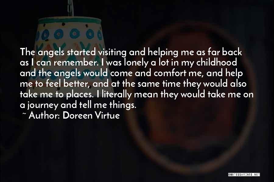 Doreen Virtue Quotes: The Angels Started Visiting And Helping Me As Far Back As I Can Remember. I Was Lonely A Lot In