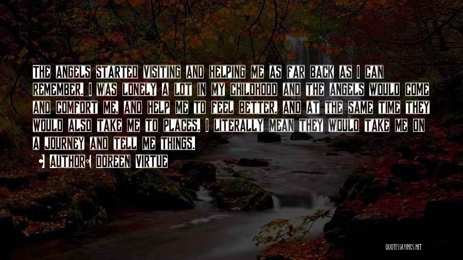 Doreen Virtue Quotes: The Angels Started Visiting And Helping Me As Far Back As I Can Remember. I Was Lonely A Lot In