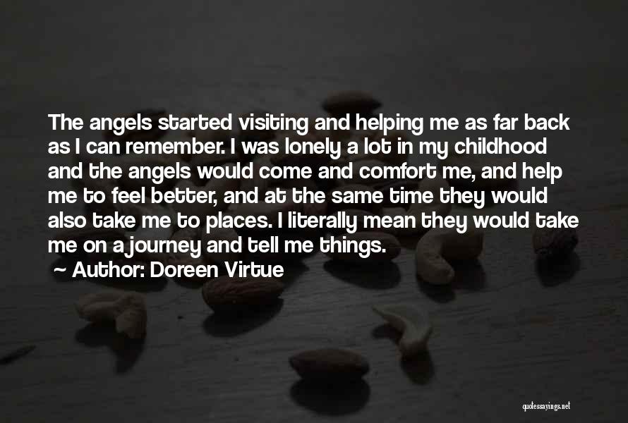 Doreen Virtue Quotes: The Angels Started Visiting And Helping Me As Far Back As I Can Remember. I Was Lonely A Lot In