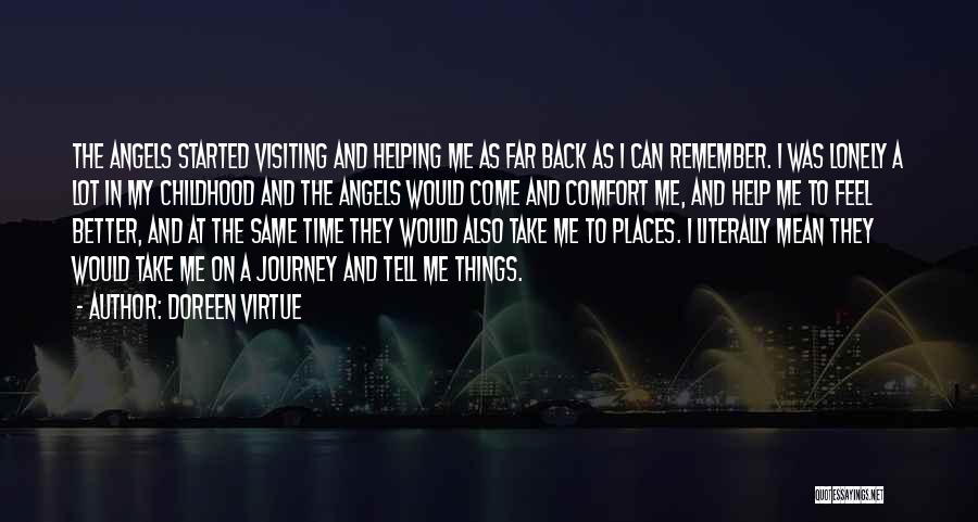 Doreen Virtue Quotes: The Angels Started Visiting And Helping Me As Far Back As I Can Remember. I Was Lonely A Lot In