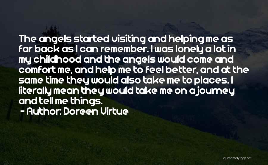 Doreen Virtue Quotes: The Angels Started Visiting And Helping Me As Far Back As I Can Remember. I Was Lonely A Lot In