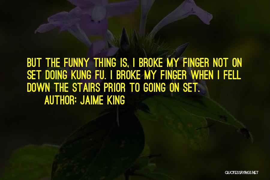 Jaime King Quotes: But The Funny Thing Is, I Broke My Finger Not On Set Doing Kung Fu. I Broke My Finger When