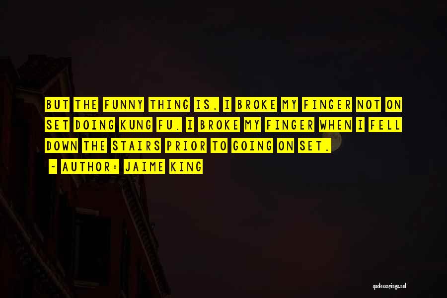 Jaime King Quotes: But The Funny Thing Is, I Broke My Finger Not On Set Doing Kung Fu. I Broke My Finger When