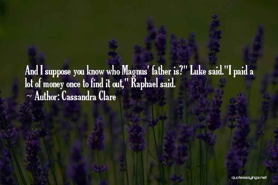 Cassandra Clare Quotes: And I Suppose You Know Who Magnus' Father Is? Luke Said.i Paid A Lot Of Money Once To Find It