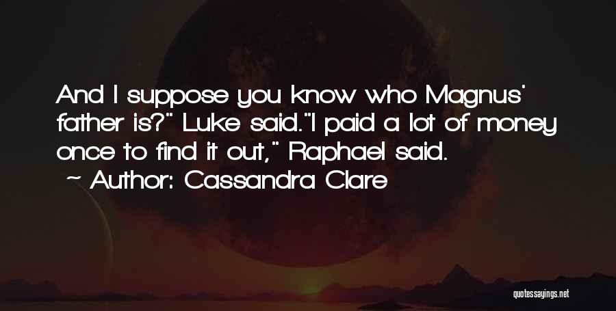 Cassandra Clare Quotes: And I Suppose You Know Who Magnus' Father Is? Luke Said.i Paid A Lot Of Money Once To Find It