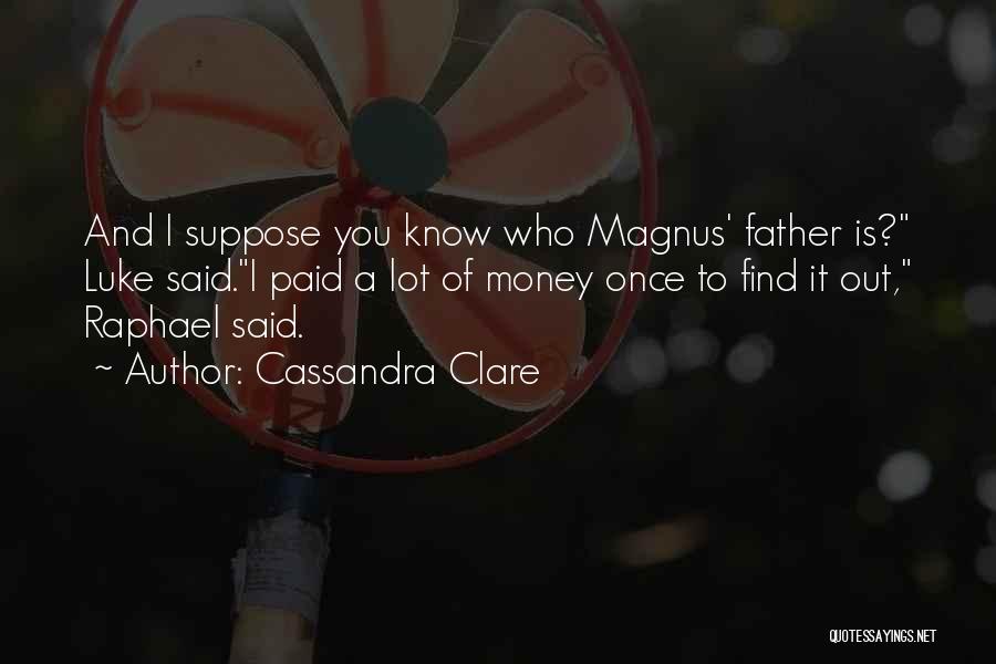 Cassandra Clare Quotes: And I Suppose You Know Who Magnus' Father Is? Luke Said.i Paid A Lot Of Money Once To Find It