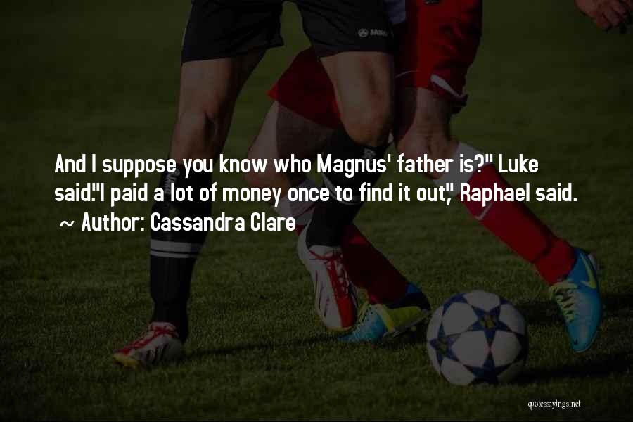 Cassandra Clare Quotes: And I Suppose You Know Who Magnus' Father Is? Luke Said.i Paid A Lot Of Money Once To Find It