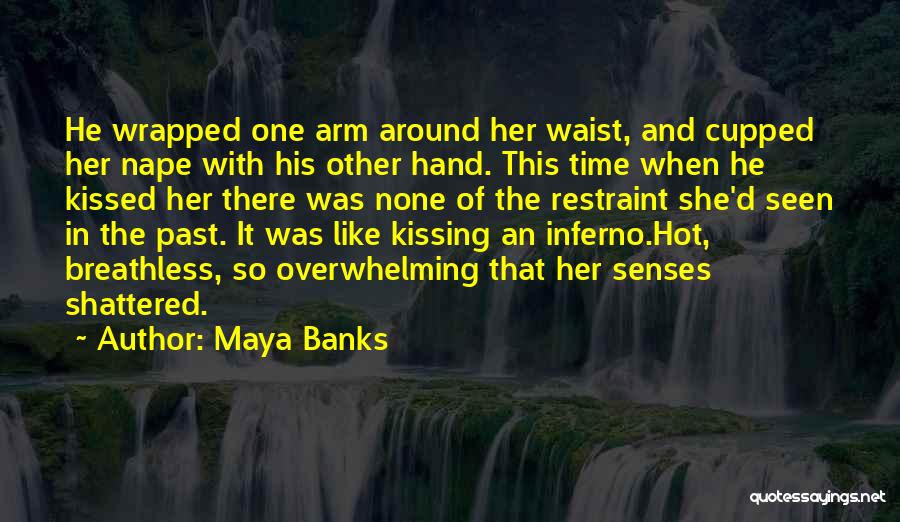 Maya Banks Quotes: He Wrapped One Arm Around Her Waist, And Cupped Her Nape With His Other Hand. This Time When He Kissed