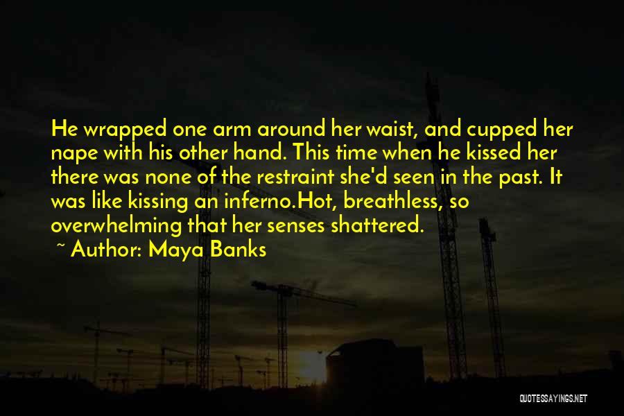 Maya Banks Quotes: He Wrapped One Arm Around Her Waist, And Cupped Her Nape With His Other Hand. This Time When He Kissed