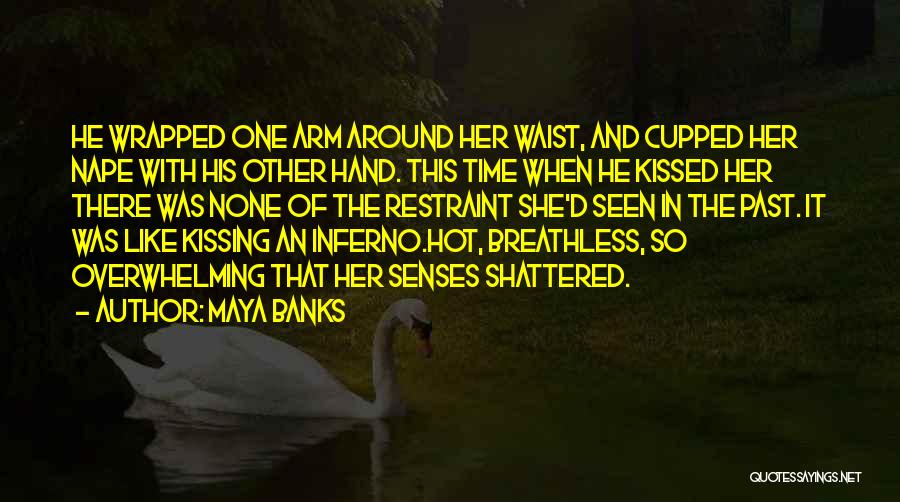 Maya Banks Quotes: He Wrapped One Arm Around Her Waist, And Cupped Her Nape With His Other Hand. This Time When He Kissed
