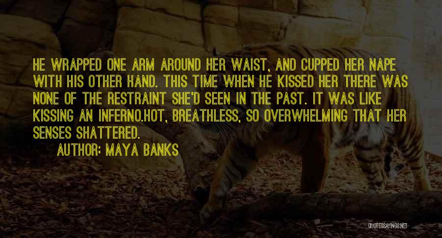 Maya Banks Quotes: He Wrapped One Arm Around Her Waist, And Cupped Her Nape With His Other Hand. This Time When He Kissed