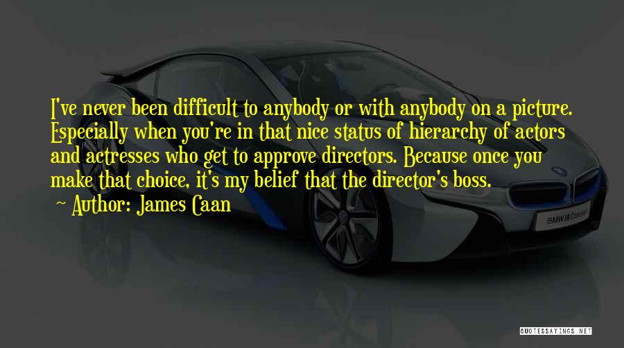 James Caan Quotes: I've Never Been Difficult To Anybody Or With Anybody On A Picture. Especially When You're In That Nice Status Of