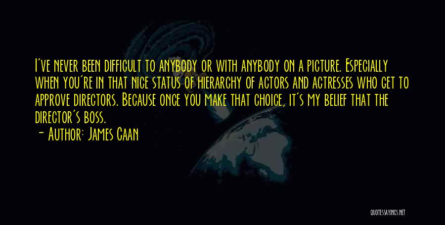 James Caan Quotes: I've Never Been Difficult To Anybody Or With Anybody On A Picture. Especially When You're In That Nice Status Of