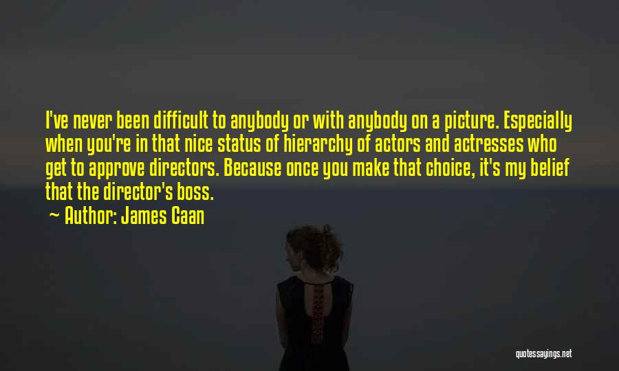 James Caan Quotes: I've Never Been Difficult To Anybody Or With Anybody On A Picture. Especially When You're In That Nice Status Of