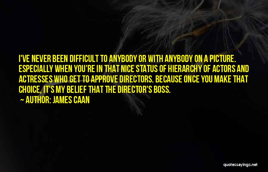 James Caan Quotes: I've Never Been Difficult To Anybody Or With Anybody On A Picture. Especially When You're In That Nice Status Of