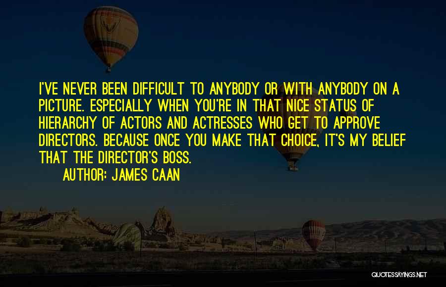James Caan Quotes: I've Never Been Difficult To Anybody Or With Anybody On A Picture. Especially When You're In That Nice Status Of