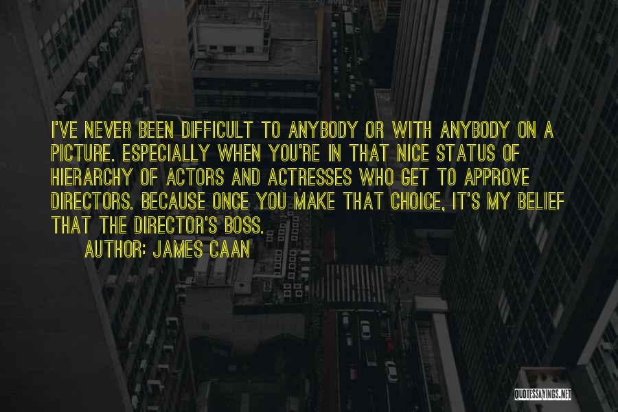 James Caan Quotes: I've Never Been Difficult To Anybody Or With Anybody On A Picture. Especially When You're In That Nice Status Of