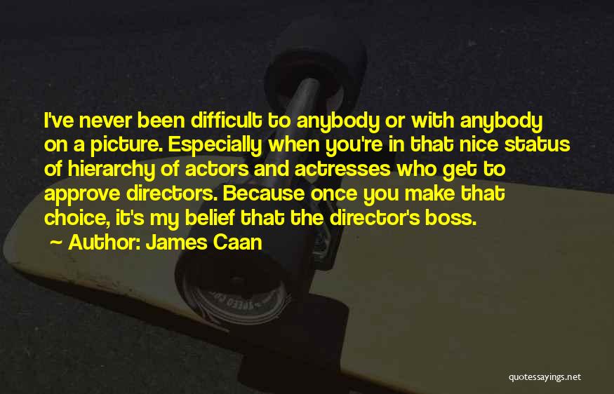 James Caan Quotes: I've Never Been Difficult To Anybody Or With Anybody On A Picture. Especially When You're In That Nice Status Of