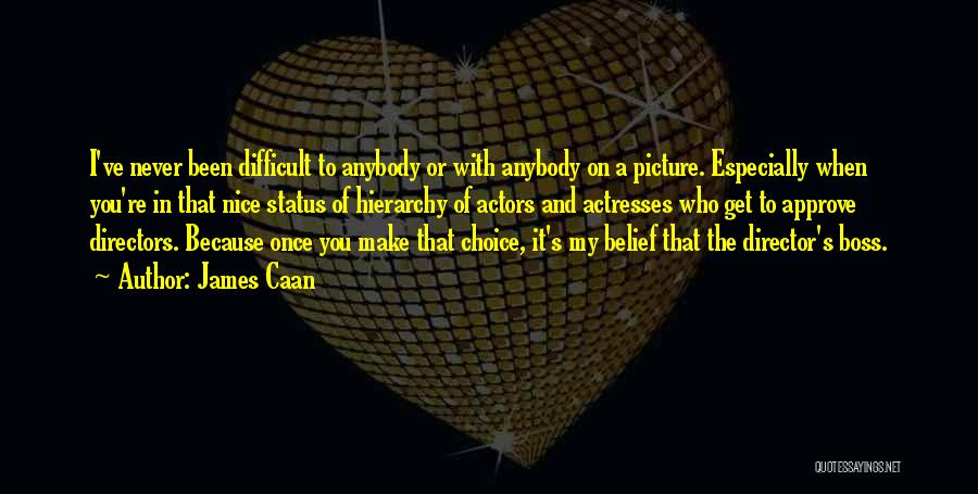 James Caan Quotes: I've Never Been Difficult To Anybody Or With Anybody On A Picture. Especially When You're In That Nice Status Of