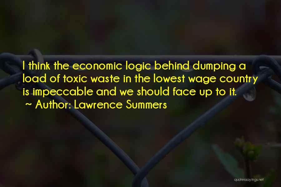 Lawrence Summers Quotes: I Think The Economic Logic Behind Dumping A Load Of Toxic Waste In The Lowest Wage Country Is Impeccable And