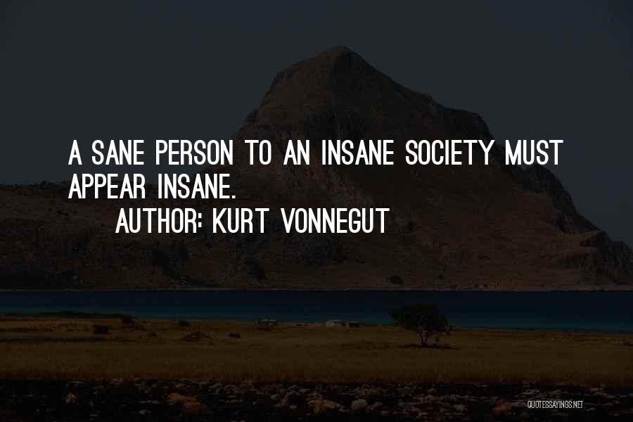 Kurt Vonnegut Quotes: A Sane Person To An Insane Society Must Appear Insane.