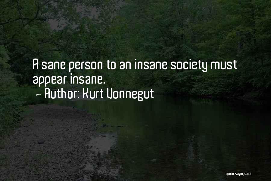 Kurt Vonnegut Quotes: A Sane Person To An Insane Society Must Appear Insane.