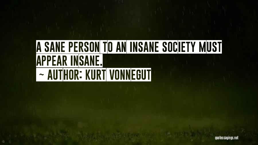 Kurt Vonnegut Quotes: A Sane Person To An Insane Society Must Appear Insane.