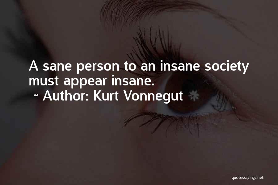 Kurt Vonnegut Quotes: A Sane Person To An Insane Society Must Appear Insane.