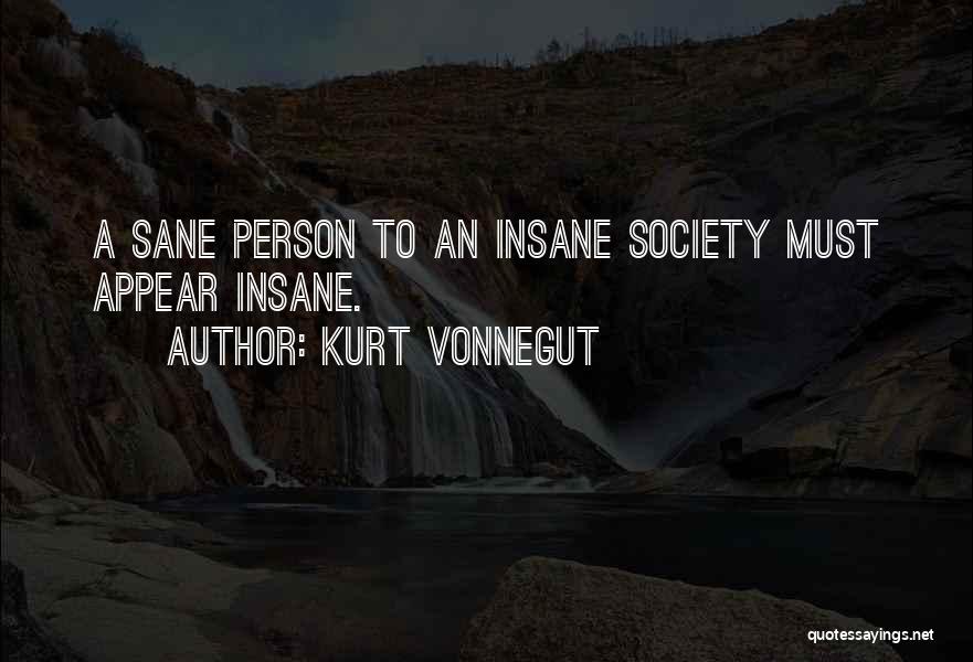 Kurt Vonnegut Quotes: A Sane Person To An Insane Society Must Appear Insane.