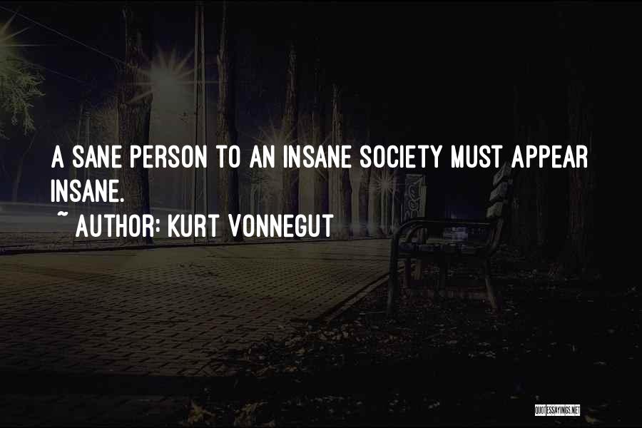 Kurt Vonnegut Quotes: A Sane Person To An Insane Society Must Appear Insane.