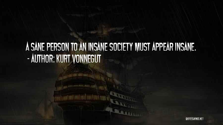 Kurt Vonnegut Quotes: A Sane Person To An Insane Society Must Appear Insane.