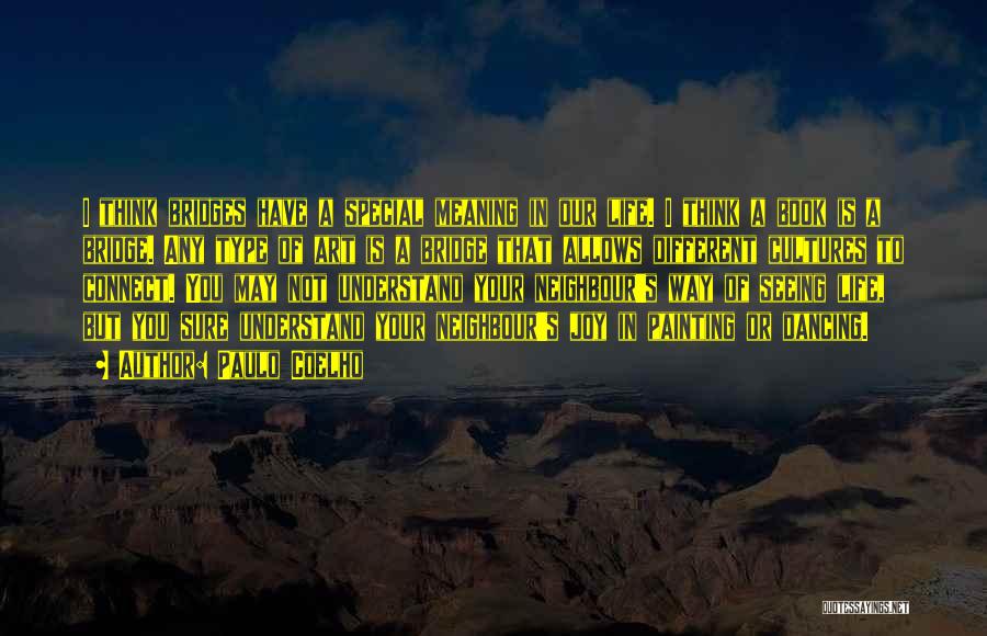 Paulo Coelho Quotes: I Think Bridges Have A Special Meaning In Our Life. I Think A Book Is A Bridge. Any Type Of