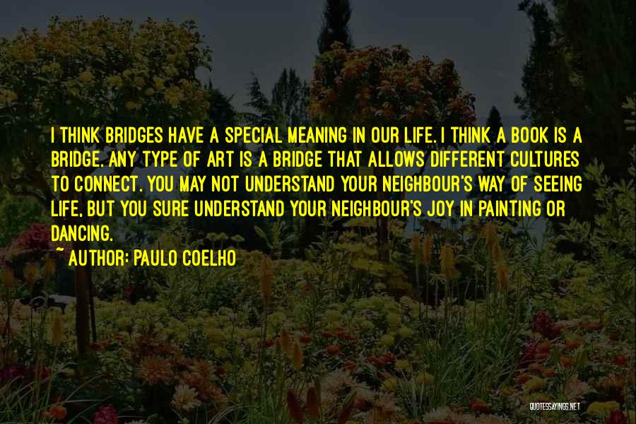 Paulo Coelho Quotes: I Think Bridges Have A Special Meaning In Our Life. I Think A Book Is A Bridge. Any Type Of