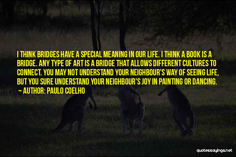Paulo Coelho Quotes: I Think Bridges Have A Special Meaning In Our Life. I Think A Book Is A Bridge. Any Type Of