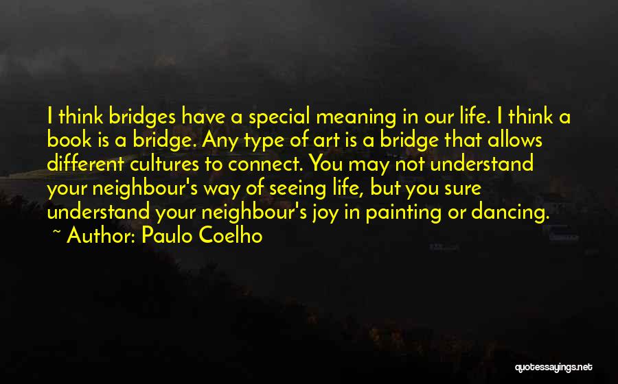 Paulo Coelho Quotes: I Think Bridges Have A Special Meaning In Our Life. I Think A Book Is A Bridge. Any Type Of