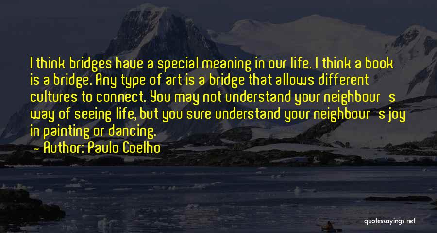 Paulo Coelho Quotes: I Think Bridges Have A Special Meaning In Our Life. I Think A Book Is A Bridge. Any Type Of