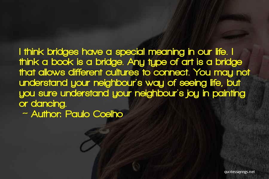 Paulo Coelho Quotes: I Think Bridges Have A Special Meaning In Our Life. I Think A Book Is A Bridge. Any Type Of