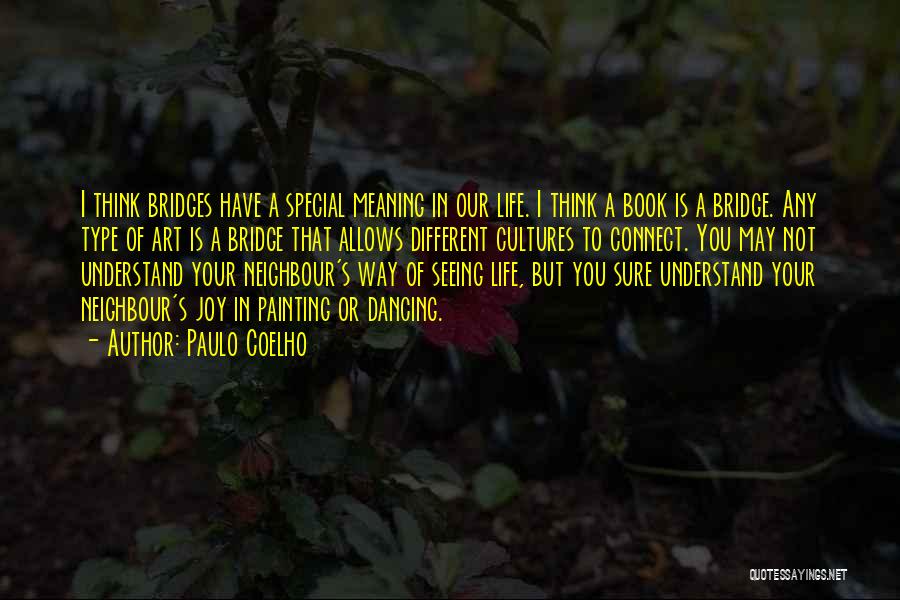 Paulo Coelho Quotes: I Think Bridges Have A Special Meaning In Our Life. I Think A Book Is A Bridge. Any Type Of
