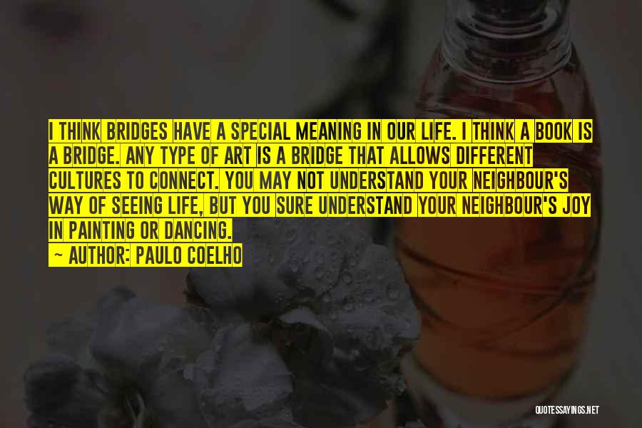 Paulo Coelho Quotes: I Think Bridges Have A Special Meaning In Our Life. I Think A Book Is A Bridge. Any Type Of